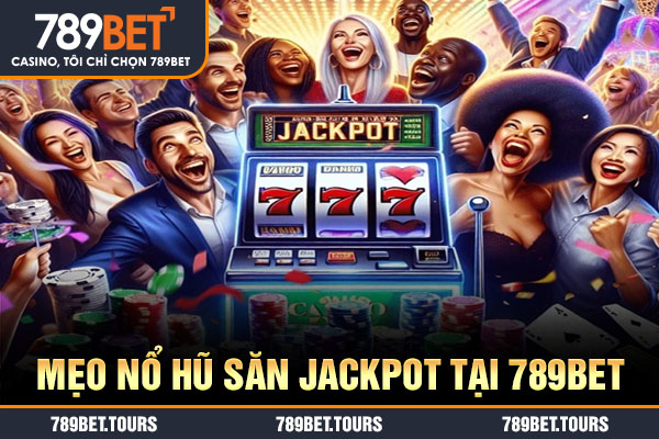 Mẹo nổ hũ săn jackpot tại 789bet
