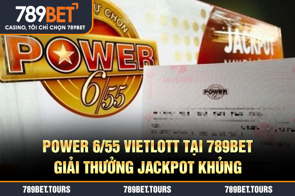Power 6/55 Vietlott tại 789bet giải thưởng Jackpot khủng
