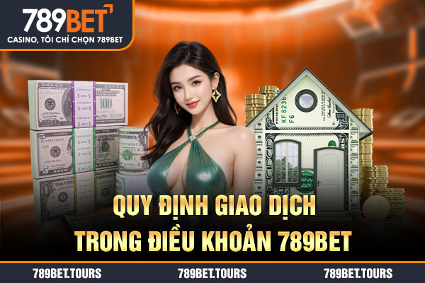 Quy định giao dịch trong điều khoản 789bet
